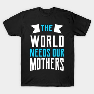 The World Needs Our Mothers T-Shirt